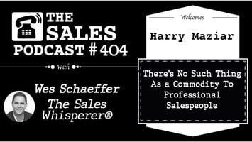How To Make Your Horses—and Prospects—Thirsty With Harry Maziar on The Sales Podcast with Wes Schaeffer, The Sales Whisperer®. 
