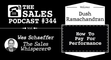 How To Pay For Performance With Dush Ramachandran on The Sales Podcast with Wes Schaeffer, The Sales Whisperer®. 