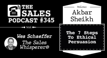 The 7 Steps To Ethical Persuasion With Akbar Sheikh on The Sales Podcast with Wes Schaeffer, The Sales Whisperer®. 