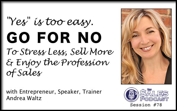 Andrea Waltz Go For No On The Sales Podcast Session 78 – The Sales Podcast with AI sales strategist, Wes Schaeffer, The Sales Whisperer®