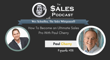 How To Become an Ultimate Sales Pro With Paul Cherry on The Sales Podcast with Wes Schaeffer, The Sales Whisperer®. 