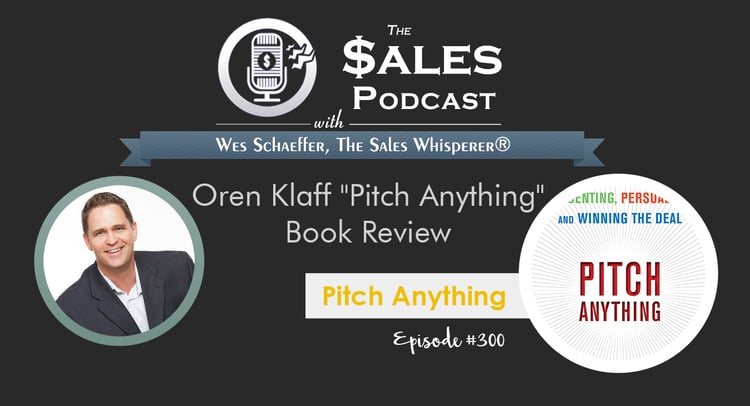 Pitch Anything reviewed on The Sales Podcast episode 300 by Wes Schaeffer, The Sales Whisperer®