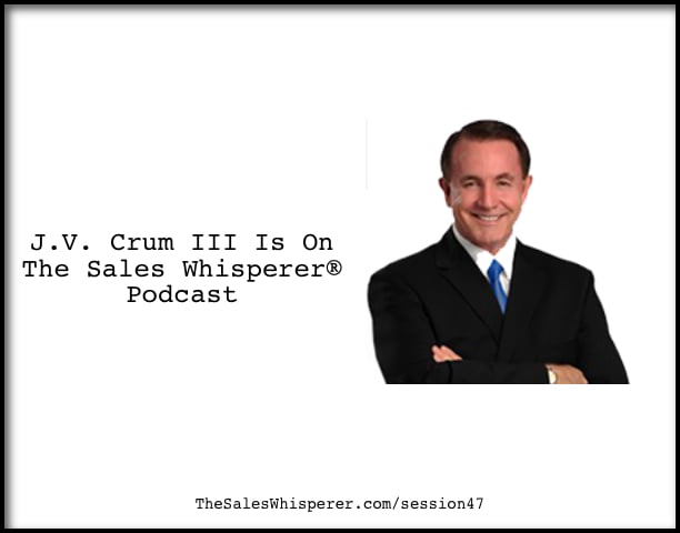 JV Crum III On The Sales Whisperer Podcast Session 47