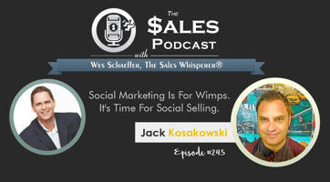 Social Marketing Is For Wimps. Jack Kosakowski Shows Social Selling. — AI-powered sales insights from Wes Schaeffer, The Sale
