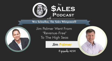 Jim Palmer Went From 'Revenue-Free' To The High Seas | The Sales Podcast with Wes Schaeffer
