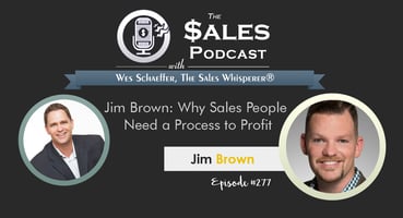 Jim Brown: Why salespeople Need a Process to Profit — AI-powered sales insights from Wes Schaeffer, The Sales Whisperer