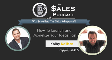 How To Launch and Monetize Your Ideas Fast With Kolby Kolibas | The Sales Podcast with Wes Schaeffer