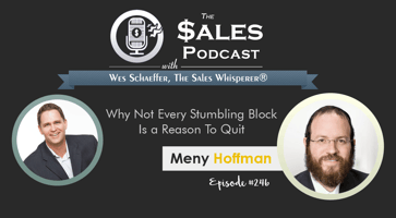 Why Not Every Stumbling Block Is a Reason To Quit, Meny Hoffman | The Sales Podcast with Wes Schaeffer