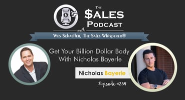 Get Your Billion Dollar Body With Nicholas Bayerle | The Sales Podcast with Wes Schaeffer
