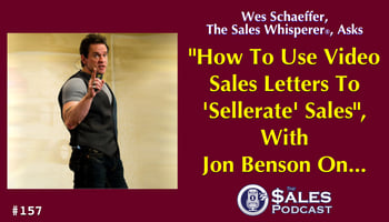Jon Benson Shows How To Use Video Sales Letters To Triple Your Leads on The Sales Podcast with Wes Schaeffer, The Sales Whisperer®. 