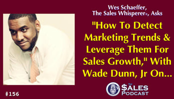 Wade Dunn, Jr: Detect Marketing Trends To Grow Your Sales — AI-powered sales insights from Wes Schaeffer, The Sales Whisperer