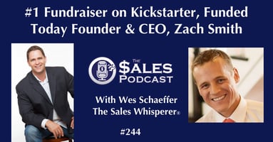 #1 Fundraiser on Kickstarter (Zach Smith, Funded Today CEO) on The Sales Podcast with Wes Schaeffer, The Sales Whisperer®. 