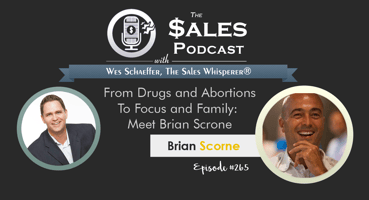 From Drugs and Abortions To Focus and Family: Meet Brian Scrone | The Sales Podcast with Wes Schaeffer