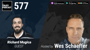 The 1 Call Closer, Richard Mugica on The Sales Podcast with Wes Schaeffer, The Sales Whisperer®. 