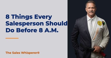 8 Things Every Salesperson Should Do Before 8 A.M. | The Sales Whisperer®