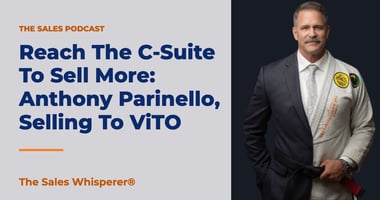 Reach The C-Suite To Sell More: Anthony Parinello, Selling To ViTO | The Sales Whisperer®