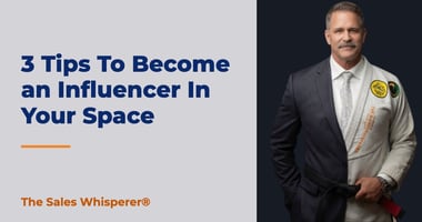 3 Tips To Become an Influencer In Your Space | The Sales Whisperer®
