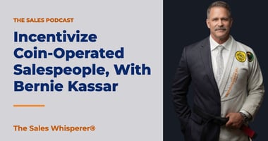 Incentivize Coin-Operated Salespeople, With Bernie Kassar | The Sales Whisperer®