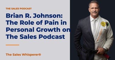 Brian R. Johnson: The Role of Pain in Personal Growth on The Sales Podcast | The Sales Whisperer®
