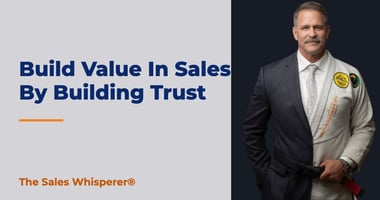 Build Value In Sales By Building Trust | The Sales Whisperer®