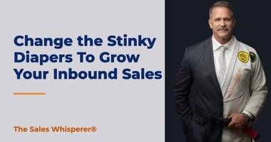 Change the Stinky Diapers To Grow Your Inbound Sales | The Sales Whisperer®