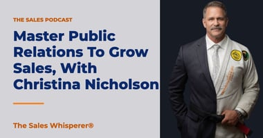 Master Public Relations To Grow Sales, With Christina Nicholson | The Sales Whisperer®