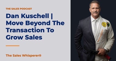 Dan Kuschell | Move Beyond The Transaction To Grow Sales | The Sales Whisperer®