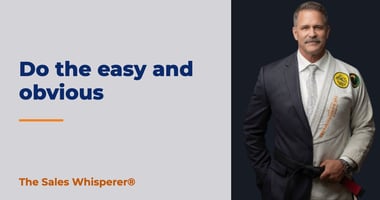Do the easy and obvious | The Sales Whisperer®