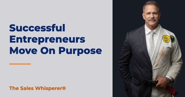 Successful Entrepreneurs Move On Purpose | The Sales Whisperer®