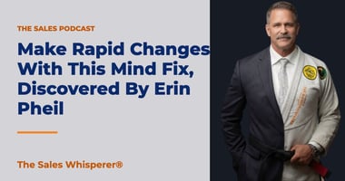Make Rapid Changes With This Mind Fix, Discovered By Erin Pheil | The Sales Whisperer®