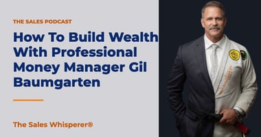How To Build Wealth With Professional Money Manager Gil Baumgarten | The Sales Whisperer®