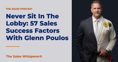 Never Sit In The Lobby: 57 Sales Success Factors With Glenn Poulos | The Sales Whisperer®