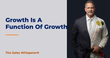 Growth Is A Function Of Growth | The Sales Whisperer®