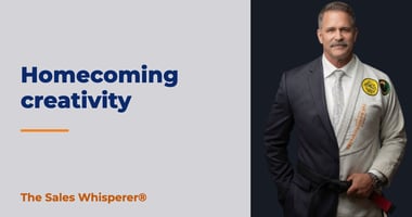 Homecoming creativity | The Sales Whisperer®