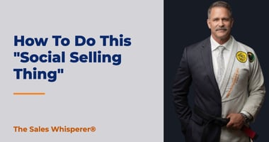 How To Do This "Social Selling Thing" | The Sales Whisperer®