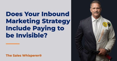 Does Your Inbound Marketing Strategy Include Paying to be Invisible? | The Sales Whisperer®