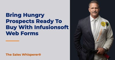 Bring Hungry Prospects Ready To Buy With Infusionsoft Web Forms | The Sales Whisperer®