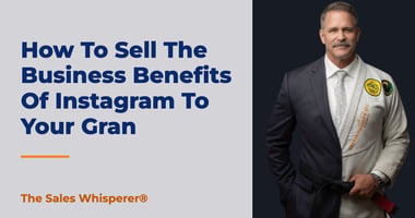 How To Sell The Business Benefits Of Instagram To Your Gran | The Sales Whisperer®