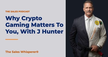 Why Crypto Gaming Matters To You, With J Hunter | The Sales Whisperer®