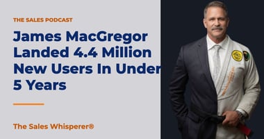 James MacGregor Landed 4.4 Million New Users In Under 5 Years | The Sales Whisperer®