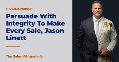 Persuade With Integrity To Make Every Sale, Jason Linett | The Sales Whisperer®
