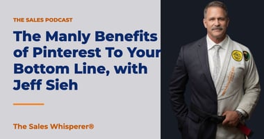 The Manly Benefits of Pinterest To Your Bottom Line, with Jeff Sieh | The Sales Whisperer®