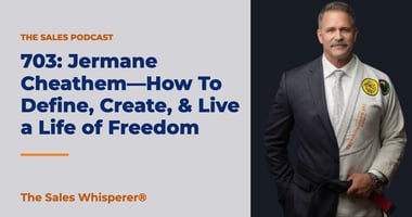 703: Jermane Cheathem—How To Define, Create, & Live a Life of Freedom | The Sales Whisperer®