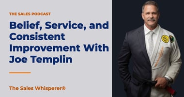 Belief, Service, and Consistent Improvement With Joe Templin | The Sales Whisperer®