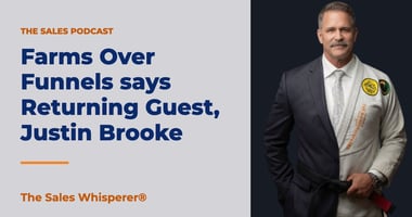 Farms Over Funnels says Returning Guest, Justin Brooke | The Sales Whisperer®
