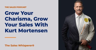 Grow Your Charisma, Grow Your Sales With Kurt Mortensen | The Sales Whisperer®