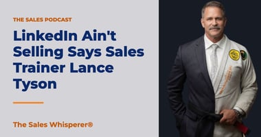 LinkedIn Ain't Selling Says Sales Trainer Lance Tyson | The Sales Whisperer®