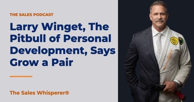 Larry Winget, The Pitbull of Personal Development, Says Grow a Pair | The Sales Whisperer®