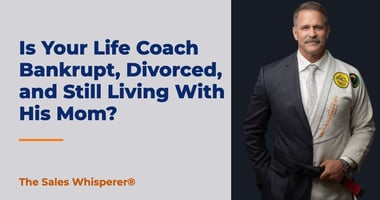 Is Your Life Coach Bankrupt, Divorced, and Still Living With His Mom? | The Sales Whisperer®