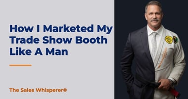 How I Marketed My Trade Show Booth Like A Man | The Sales Whisperer®
